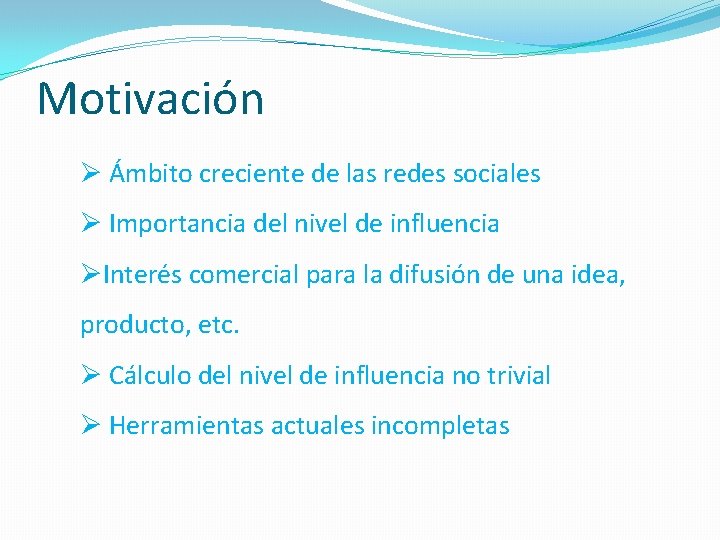 Motivación Ø Ámbito creciente de las redes sociales Ø Importancia del nivel de influencia