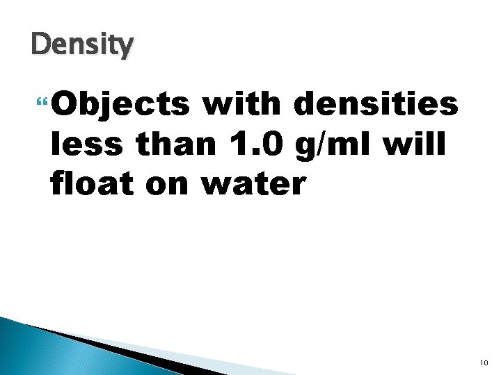 Density Objects with densities less than 1. 0 g/ml will float on water 10