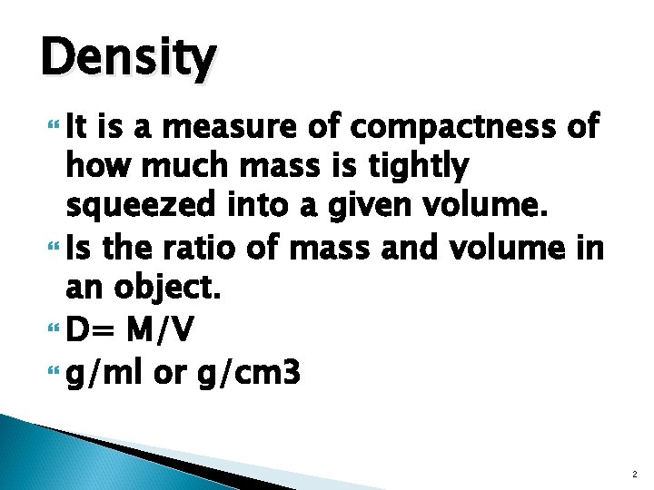 Density It is a measure of compactness of how much mass is tightly squeezed