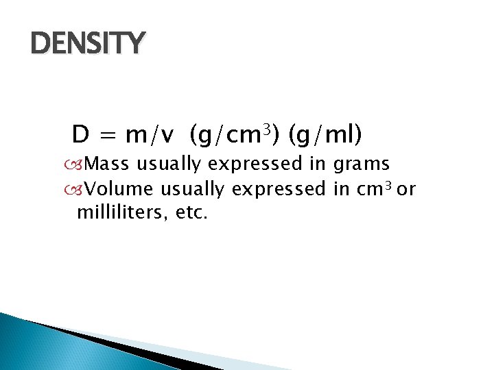 DENSITY D = m/v (g/cm 3) (g/ml) Mass usually expressed in grams Volume usually