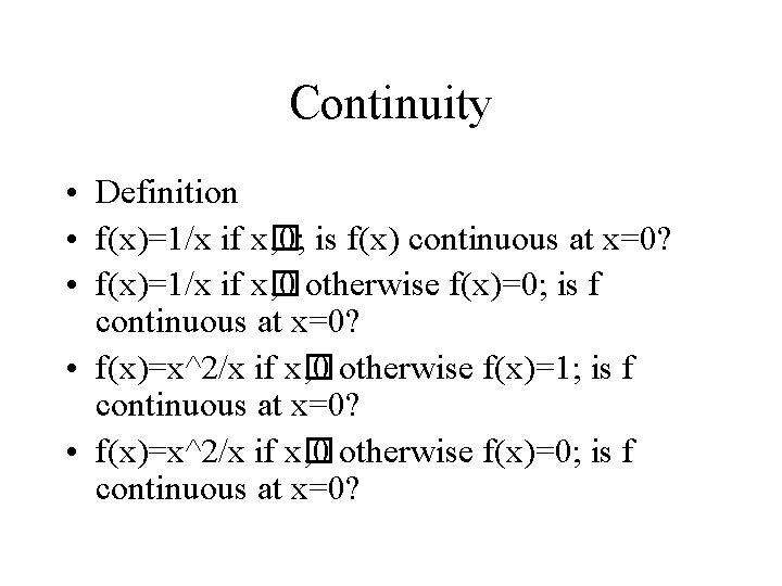 Continuity • Definition • f(x)=1/x if x� ‚ 0; is f(x) continuous at x=0?