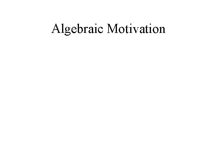 Algebraic Motivation 