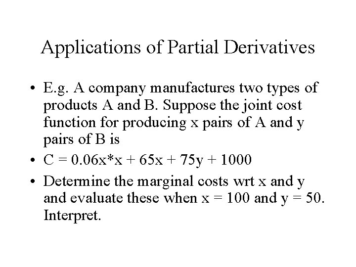 Applications of Partial Derivatives • E. g. A company manufactures two types of products