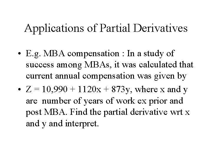 Applications of Partial Derivatives • E. g. MBA compensation : In a study of