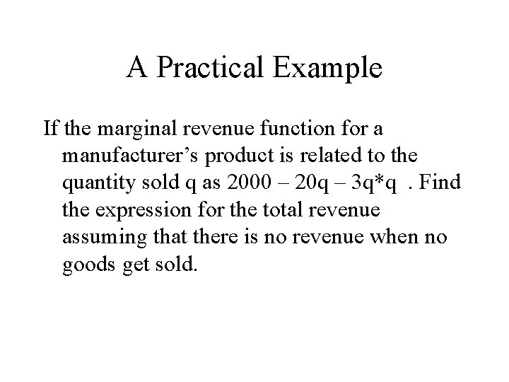 A Practical Example If the marginal revenue function for a manufacturer’s product is related