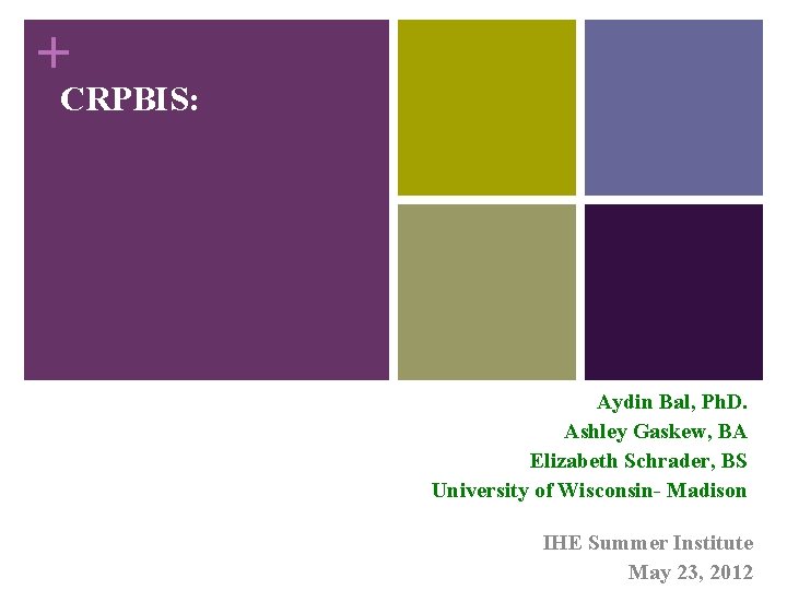 + CRPBIS: Aydin Bal, Ph. D. Ashley Gaskew, BA Elizabeth Schrader, BS University of