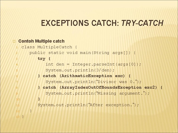 EXCEPTIONS CATCH: TRY-CATCH � Contoh Multiple catch 1 class Multiple. Catch { 2 public