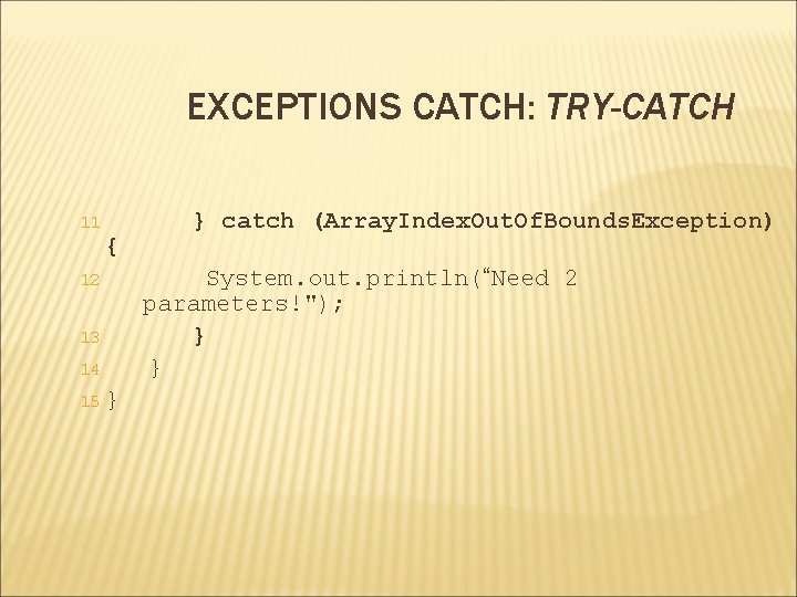 EXCEPTIONS CATCH: TRY-CATCH 11 { 12 13 14 15 } } catch (Array. Index.