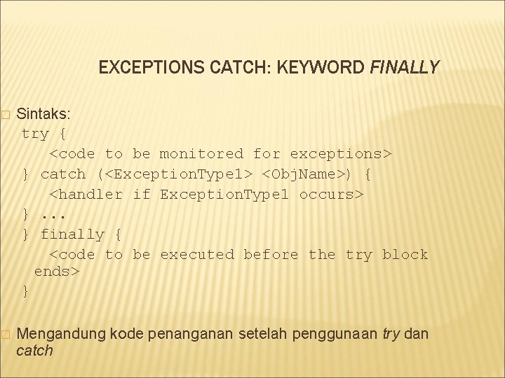 EXCEPTIONS CATCH: KEYWORD FINALLY � Sintaks: try { <code to be monitored for exceptions>