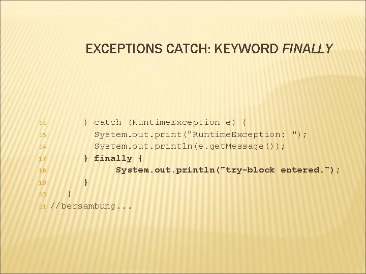 EXCEPTIONS CATCH: KEYWORD FINALLY 14 15 16 17 18 19 20 21 } catch