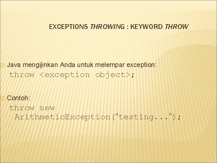 � � EXCEPTIONS THROWING : KEYWORD THROW Java mengijinkan Anda untuk melempar exception: throw