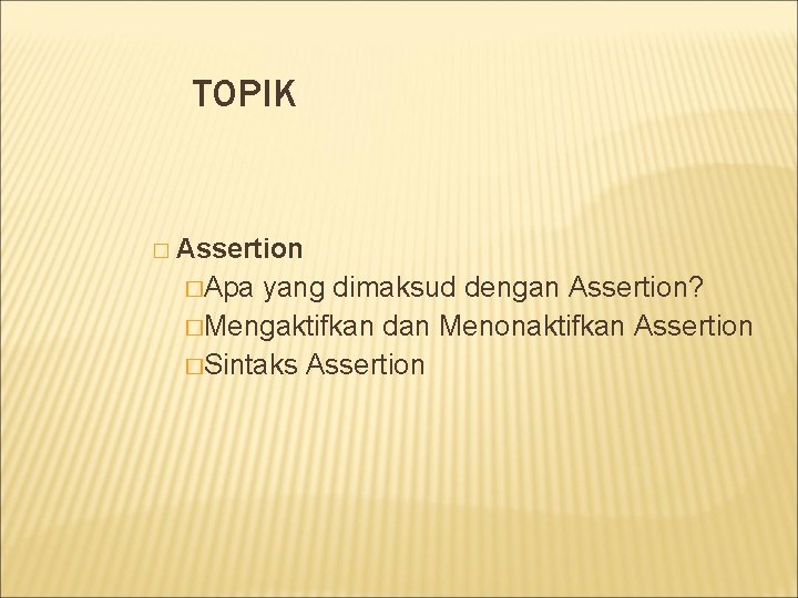 TOPIK � Assertion �Apa yang dimaksud dengan Assertion? �Mengaktifkan dan Menonaktifkan Assertion �Sintaks Assertion