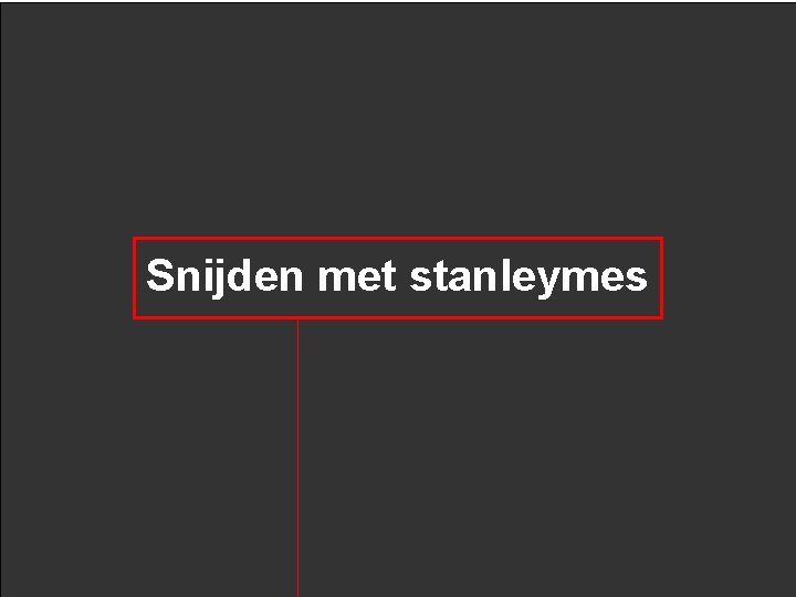 Snijden met stanleymes 