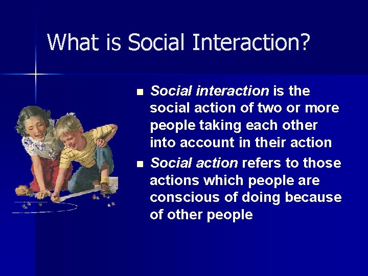 What is Social Interaction? n n Social interaction is the social action of two