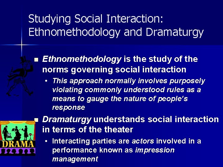 Studying Social Interaction: Ethnomethodology and Dramaturgy n Ethnomethodology is the study of the norms