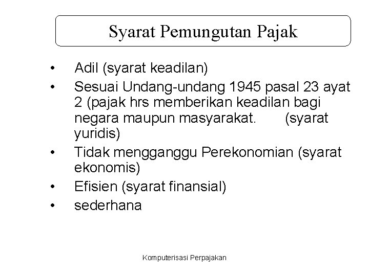 Syarat Pemungutan Pajak • • • Adil (syarat keadilan) Sesuai Undang-undang 1945 pasal 23