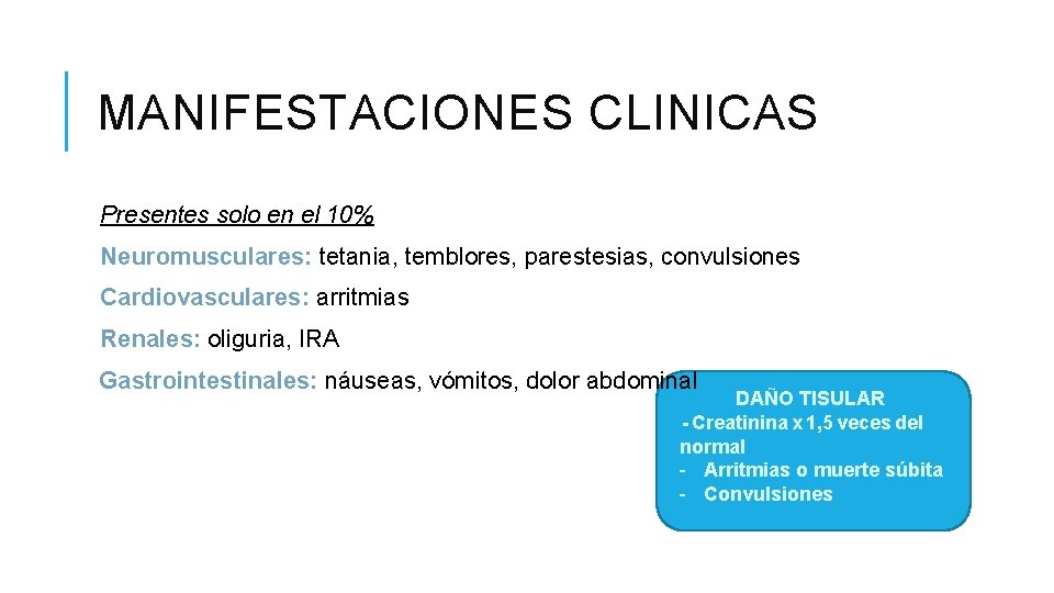 MANIFESTACIONES CLINICAS Presentes solo en el 10% Neuromusculares: tetania, temblores, parestesias, convulsiones Cardiovasculares: arritmias MANIFESTACIONES CLINICAS Presentes solo en el 10% Neuromusculares: tetania, temblores, parestesias, convulsiones Cardiovasculares: arritmias