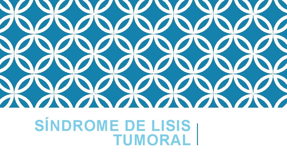 SÍNDROME DE LISIS TUMORAL SÍNDROME DE LISIS TUMORAL