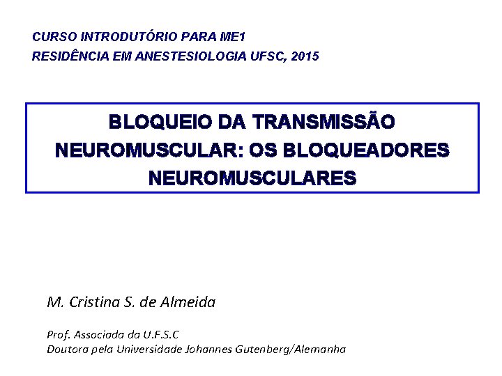CURSO INTRODUTÓRIO PARA ME 1 RESIDÊNCIA EM ANESTESIOLOGIA UFSC, 2015 BLOQUEIO DA TRANSMISSÃO NEUROMUSCULAR: