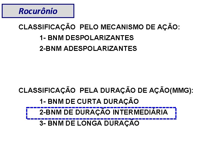 Rocurônio CLASSIFICAÇÃO PELO MECANISMO DE AÇÃO: 1 - BNM DESPOLARIZANTES 2 -BNM ADESPOLARIZANTES CLASSIFICAÇÃO