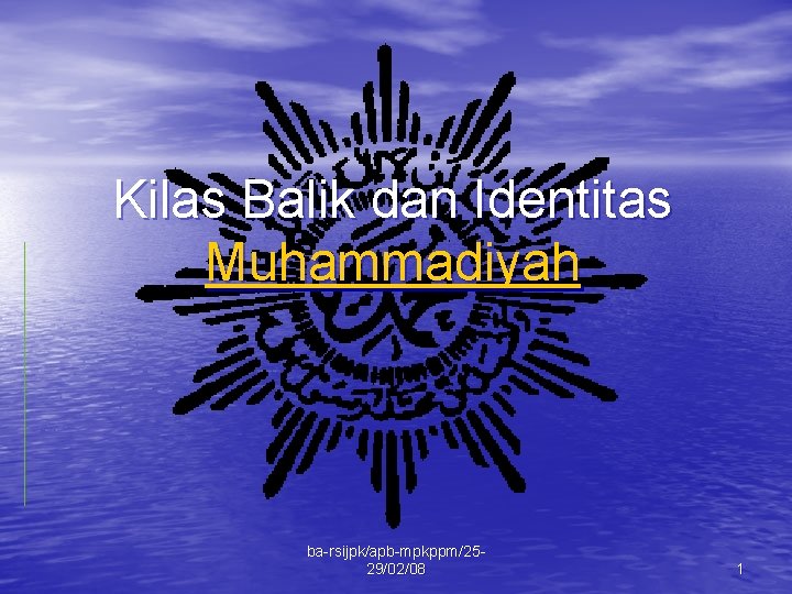 Kilas Balik dan Identitas Muhammadiyah ba-rsijpk/apb-mpkppm/2529/02/08 1 