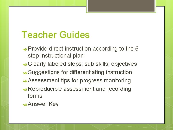 Teacher Guides Provide direct instruction according to the 6 step instructional plan Clearly labeled Teacher Guides Provide direct instruction according to the 6 step instructional plan Clearly labeled