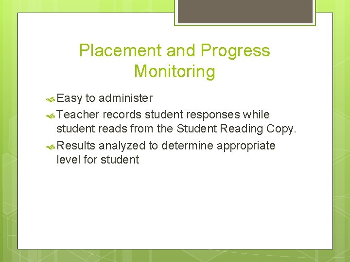 Placement and Progress Monitoring Easy to administer Teacher records student responses while student reads Placement and Progress Monitoring Easy to administer Teacher records student responses while student reads
