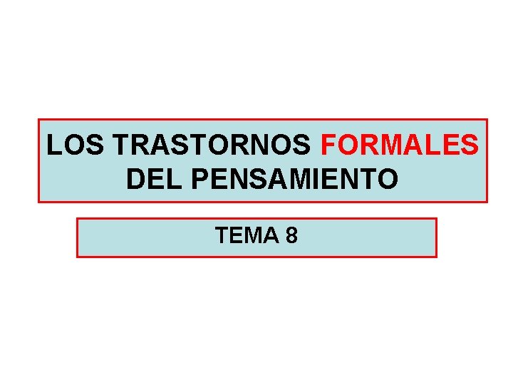 LOS TRASTORNOS FORMALES DEL PENSAMIENTO TEMA 8 