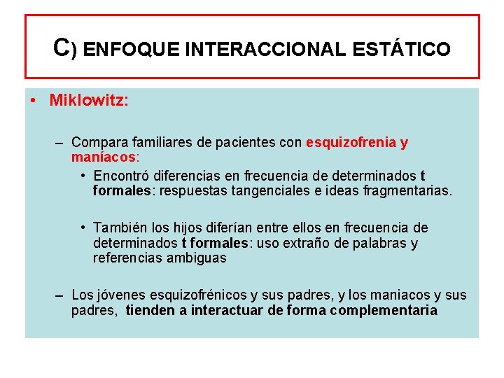 C) ENFOQUE INTERACCIONAL ESTÁTICO • Miklowitz: – Compara familiares de pacientes con esquizofrenia y