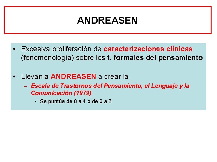 ANDREASEN • Excesiva proliferación de caracterizaciones clínicas (fenomenología) sobre los t. formales del pensamiento