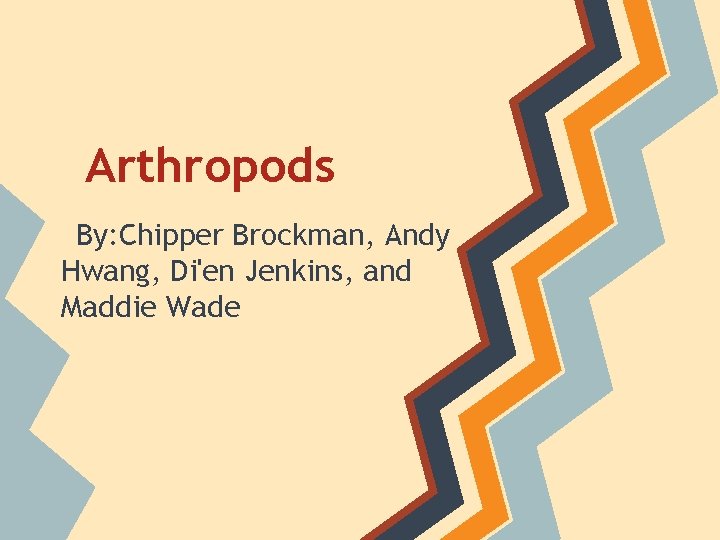 Arthropods By: Chipper Brockman, Andy Hwang, Di'en Jenkins, and Maddie Wade 