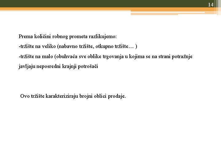 14 Prema količini robnog prometa razlikujemo: -tržište na veliko (nabavno tržište, otkupno tržište… )