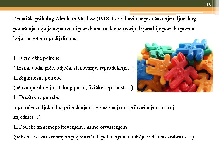 19 Američki psiholog Abraham Maslow (1908 -1970) bavio se proučavanjem ljudskog ponašanja koje je