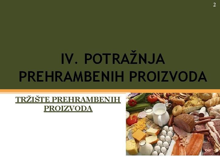 2 IV. POTRAŽNJA PREHRAMBENIH PROIZVODA TRŽIŠTE PREHRAMBENIH PROIZVODA 