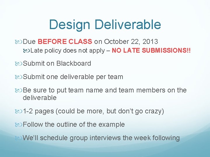 Design Deliverable Due BEFORE CLASS on October 22, 2013 Late policy does not apply