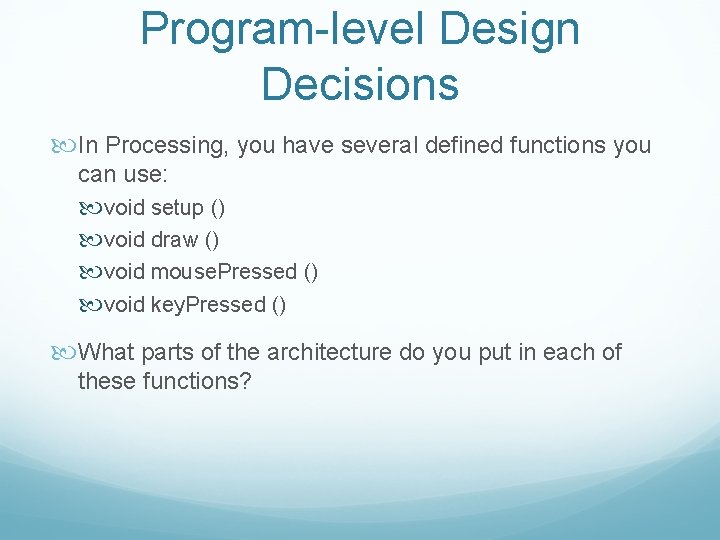 Program-level Design Decisions In Processing, you have several defined functions you can use: void