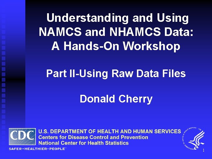 Understanding and Using NAMCS and NHAMCS Data: A Hands-On Workshop Part II-Using Raw Data
