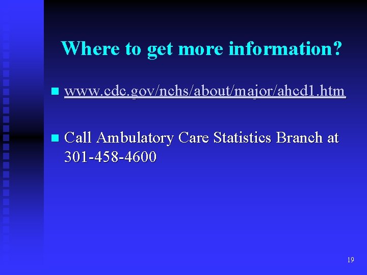 Where to get more information? n www. cdc. gov/nchs/about/major/ahcd 1. htm n Call Ambulatory