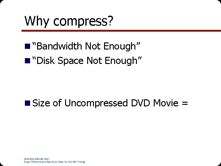 Why compress? n “Bandwidth Not Enough” n “Disk Space Not Enough” n Size of