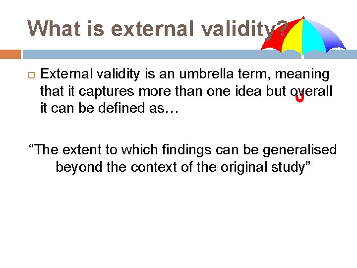 What is external validity? External validity is an umbrella term, meaning that it captures