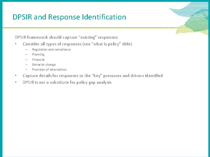 DPSIR and Response Identification DPSIR framework should capture “existing” responses: • Consider all types