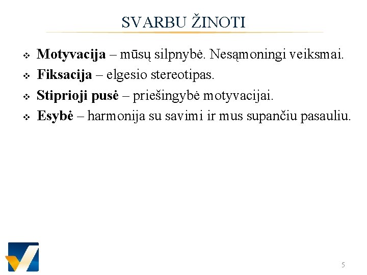 SVARBU ŽINOTI v v Motyvacija – mūsų silpnybė. Nesąmoningi veiksmai. Fiksacija – elgesio stereotipas.