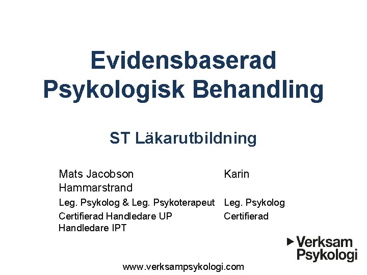 Evidensbaserad Psykologisk Behandling ST Läkarutbildning Mats Jacobson Hammarstrand Karin Leg. Psykolog & Leg. Psykoterapeut