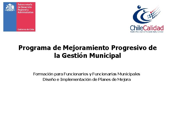 Programa de Mejoramiento Progresivo de la Gestión Municipal Formación para Funcionarios y Funcionarias Municipales
