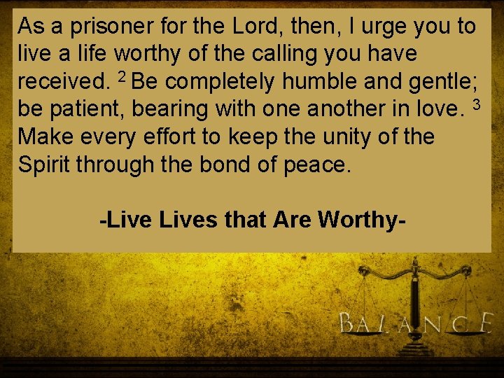 As a prisoner for the Lord, then, I urge you to live a life As a prisoner for the Lord, then, I urge you to live a life