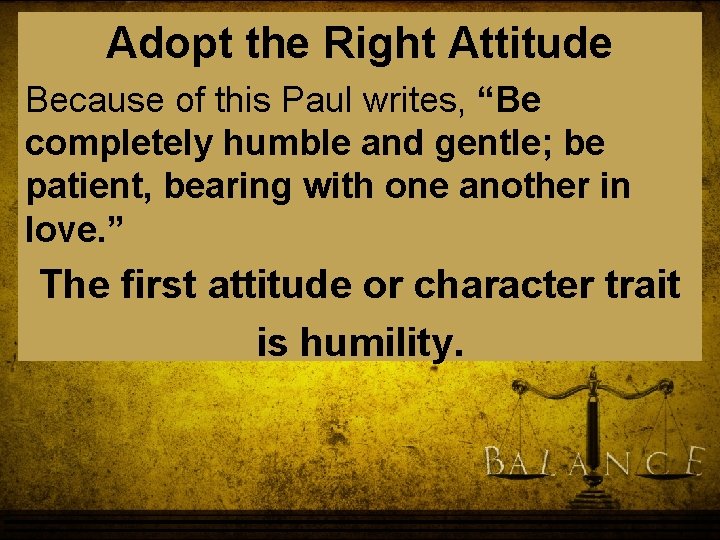 Adopt the Right Attitude Because of this Paul writes, “Be completely humble and gentle; Adopt the Right Attitude Because of this Paul writes, “Be completely humble and gentle;
