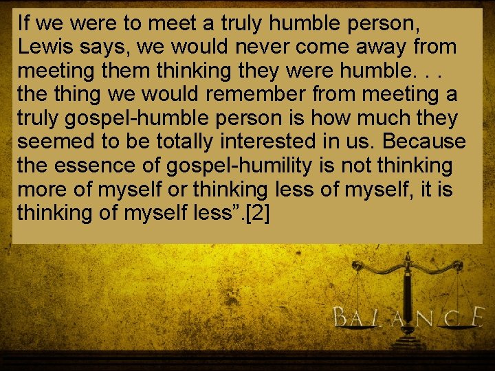 If we were to meet a truly humble person, Lewis says, we would never If we were to meet a truly humble person, Lewis says, we would never
