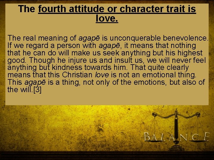 The fourth attitude or character trait is love. The real meaning of agapē is The fourth attitude or character trait is love. The real meaning of agapē is
