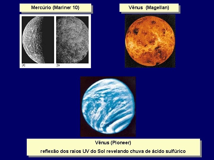 Mercúrio (Mariner 10) Vênus (Magellan) Vênus (Pioneer) reflexão dos raios UV do Sol revelando Mercúrio (Mariner 10) Vênus (Magellan) Vênus (Pioneer) reflexão dos raios UV do Sol revelando