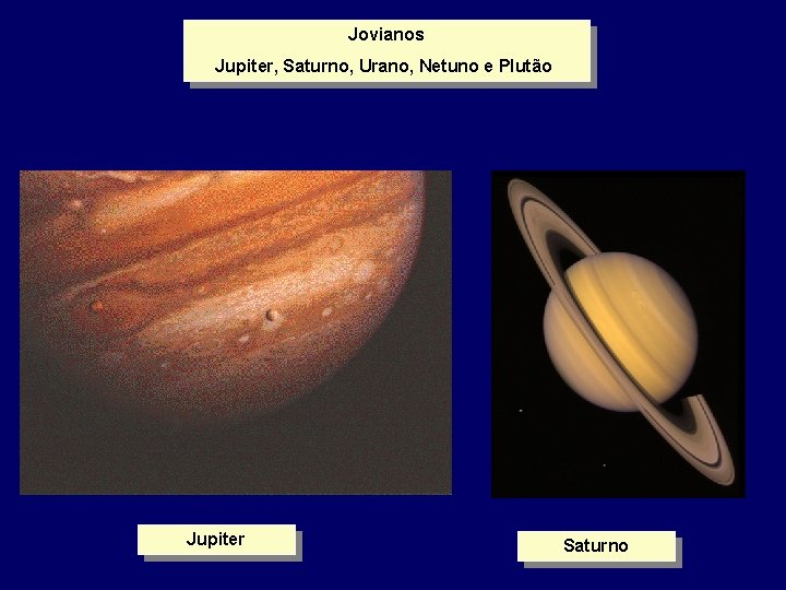 Jovianos Jupiter, Saturno, Urano, Netuno e Plutão Jupiter Saturno Jovianos Jupiter, Saturno, Urano, Netuno e Plutão Jupiter Saturno